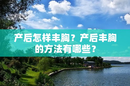 产后怎样丰胸？产后丰胸的方法有哪些？