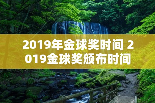 2019年金球奖时间 2019金球奖颁布时间 2019年金球奖时间 2019金球奖颁布时间