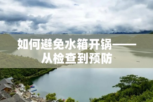 如何避免水箱开锅——从检查到预防 如何避免水箱开锅——从检查到预防