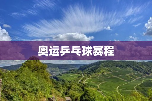 奥运乒乓球赛程:中国队的夺金之路 奥运乒乓球赛程:中国队的夺金之路