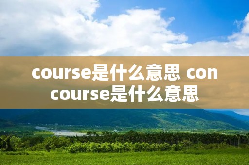 course是什么意思 concourse是什么意思 course是什么意思 concourse是什么意思