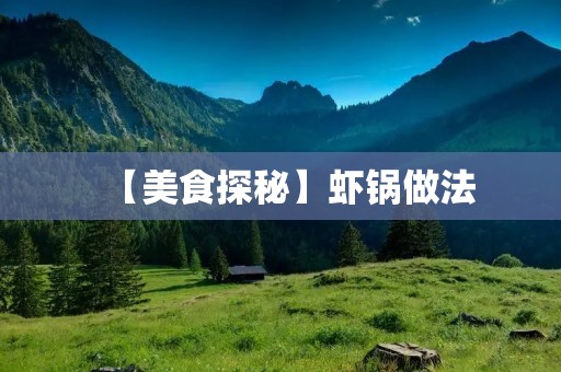 【美食探秘】虾锅做法:口感鲜美,营养丰富 【美食探秘】虾锅做法:口感鲜美,营养丰富
