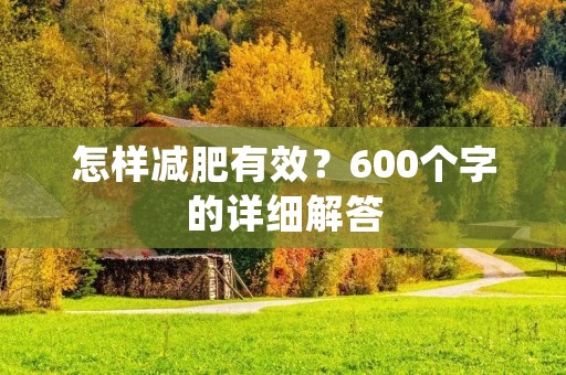 怎样减肥有效?600个字的详细解答 怎样减肥有效?600个字的详细解答