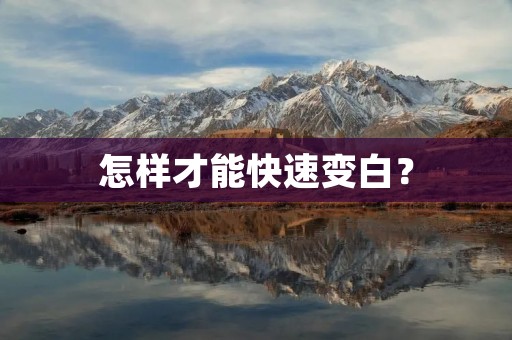 怎样才能快速变白? 怎样才能快速变白?
