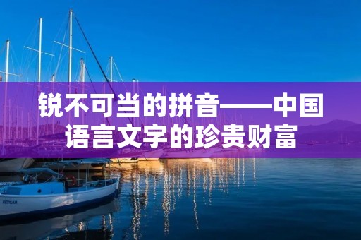 锐不可当的拼音——中国语言文字的珍贵财富
