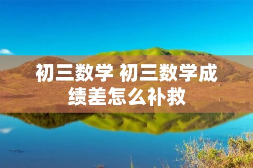 初三数学 初三数学成绩差怎么补救