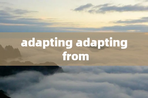 adapting adapting from