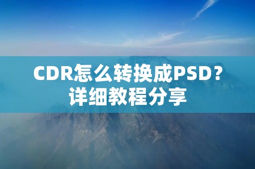 CDR怎么转换成PSD?详细教程分享