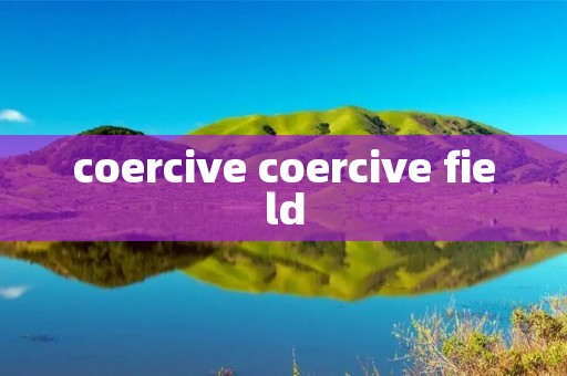 coercive coercive field