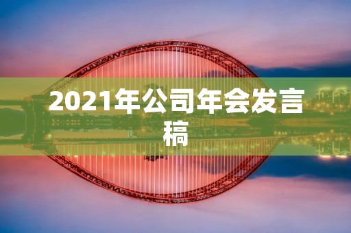 2021年公司年会发言稿:迎接挑战,开启新篇章