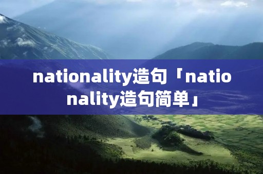 nationality造句「nationality造句简单」
