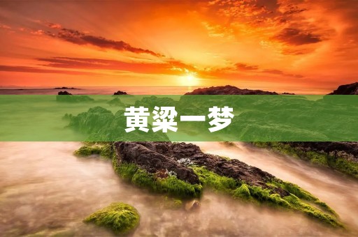 黄粱一梦:一个梦中的辛酸史