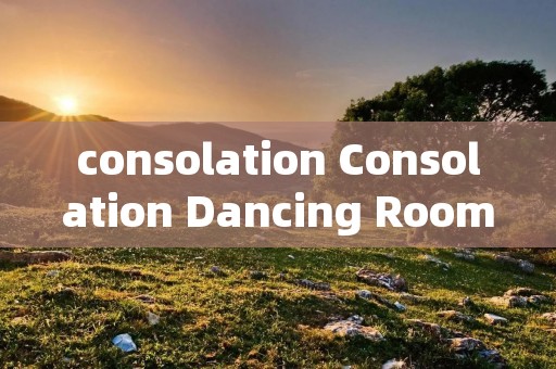 consolation Consolation Dancing Room