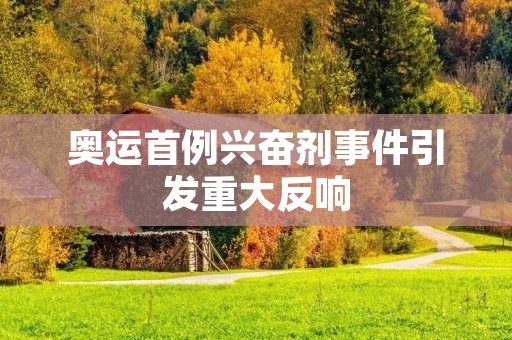 奥运首例***事件引发重大反响 奥运首例***事件引发重大反响