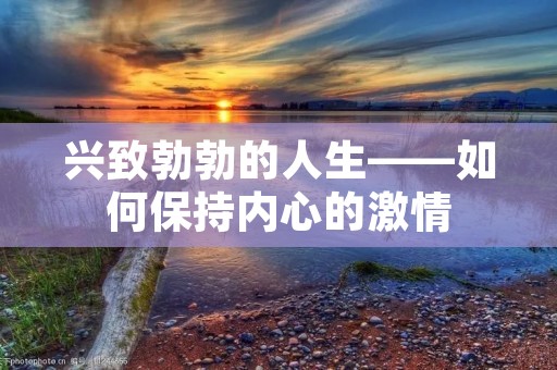 兴致勃勃的人生——如何保持内心的激情