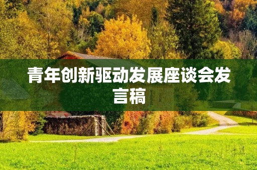 青年创新驱动发展座谈会发言稿