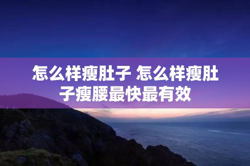 怎么样瘦肚子 怎么样瘦肚子瘦腰最快最有效