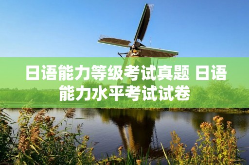 日语能力等级考试真题 日语能力水平考试试卷