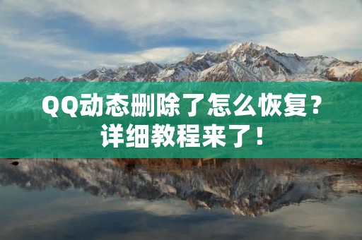 QQ动态删除了怎么恢复?详细教程来了!