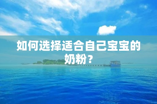 如何选择适合自己宝宝的奶粉? 如何选择适合自己宝宝的奶粉?