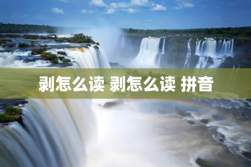 剥怎么读 剥怎么读 拼音 剥怎么读 剥怎么读 拼音