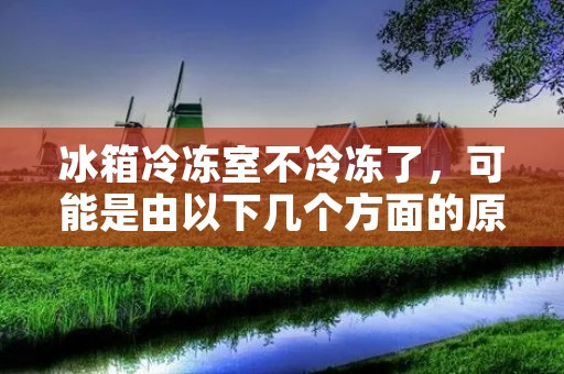 冰箱冷冻室不冷冻了，可能是由以下几个方面的原因导致的。