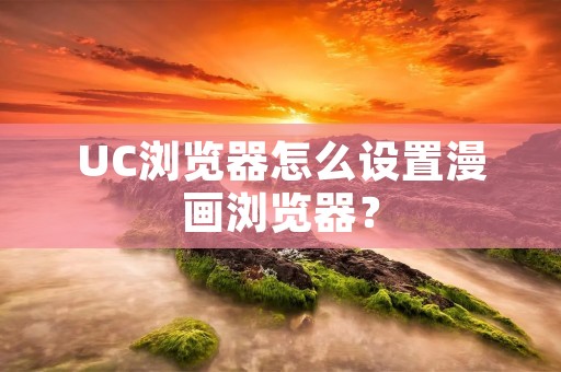 UC浏览器怎么设置漫画浏览器?