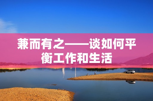 兼而有之——谈如何平衡工作和生活 兼而有之——谈如何平衡工作和生活