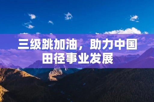 三级跳加油,助力中国田径事业发展