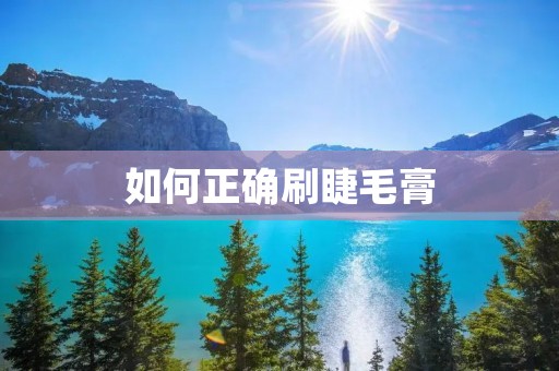 如何正确刷睫毛膏：教你打造迷人卷翘睫毛