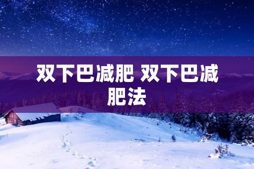 双下巴减肥 双下巴减肥法