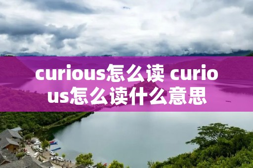 curious怎么读 curious怎么读什么意思