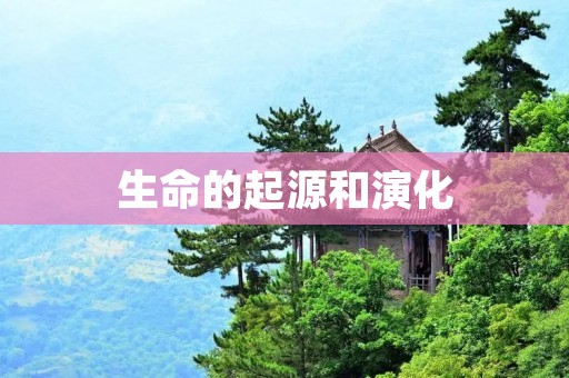生命的起源和演化:探究生物说的基本原理