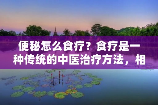 便秘怎么食疗?食疗是一种传统的中医治疗方法,相比于药物治疗,食疗更加自然健康。对于便秘患者来说,食疗是一种非常有效的治疗方法。本文将介绍一些食疗方法,帮助便秘患者改善肠道健康。 便秘怎么食疗?食疗是一种传统的中医治疗方法,相比于药物治疗,食疗更加自然健康。对于便秘患者来说,食疗是一种非常有效的治疗方法。本文将介绍一些食疗方法,帮助便秘患者改善肠道健康。