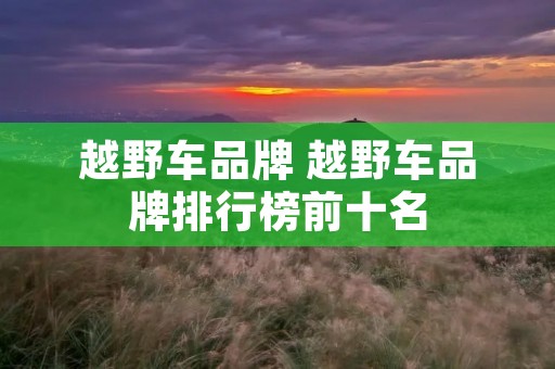 越野车品牌 越野车品牌排行榜前十名