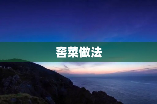 窖菜做法:传统工艺与现代创新 窖菜做法:传统工艺与现代创新