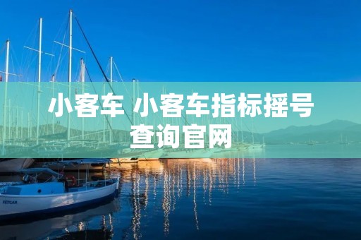 小客车 小客车指标摇号查询官网 小客车 小客车指标摇号查询官网
