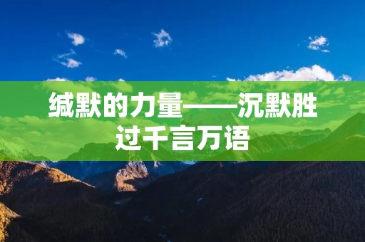 缄默的力量——沉默胜过千言万语 缄默的力量——沉默胜过千言万语