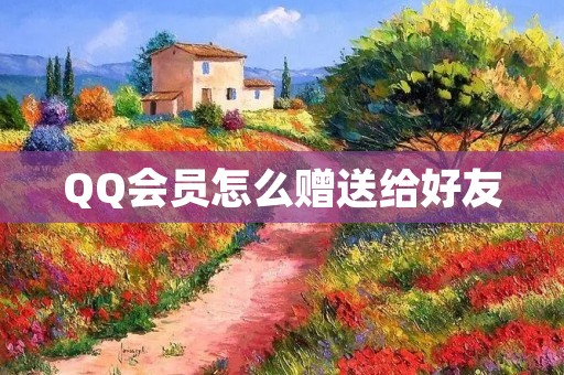 QQ会员怎么赠送给好友