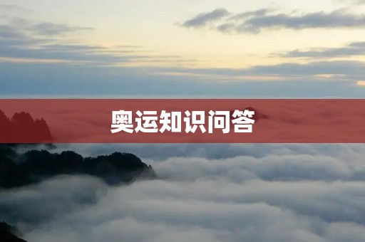 奥运知识问答：了解奥运，从这些问题开始