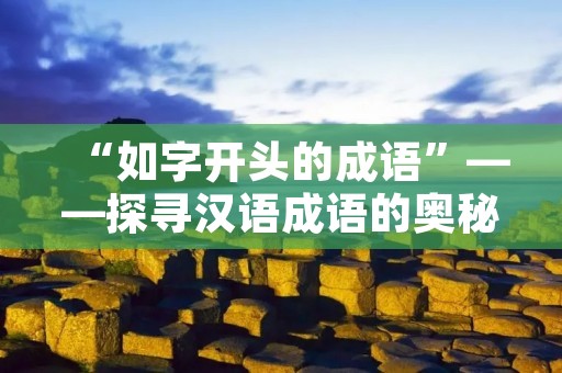 “如字开头的成语”——探寻汉语成语的奥秘