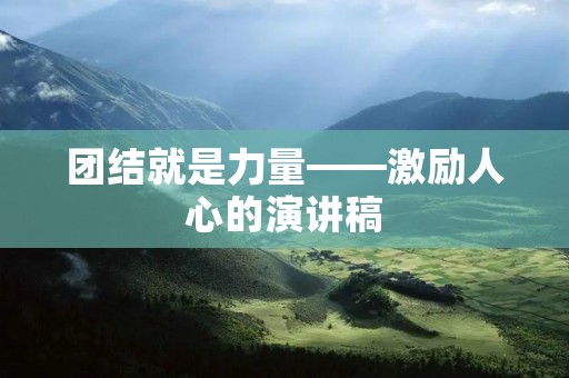 团结就是力量——激励人心的演讲稿
