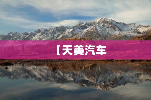 【天美汽车:领先的智能出行解决方案提供商】 【天美汽车:领先的智能出行解决方案提供商】