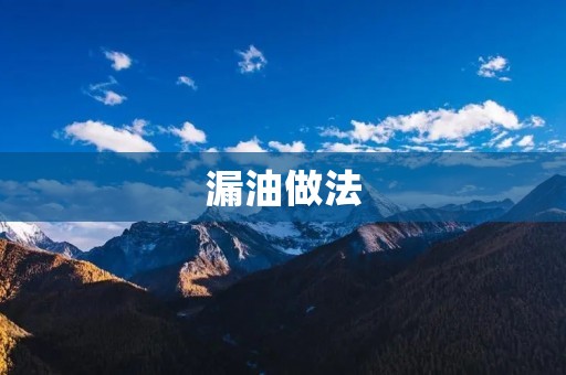 漏油做法：让你的厨房不再油腻腻