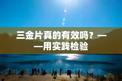 三金片真的有效吗？——用实践检验