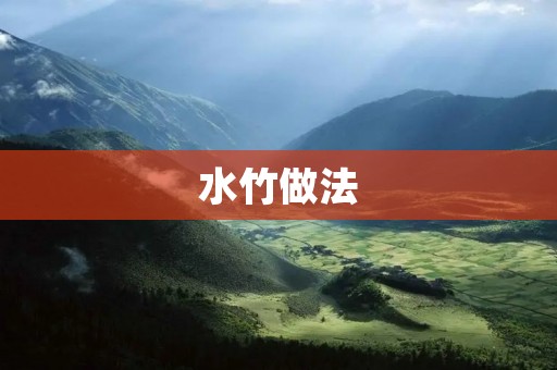 水竹做法：让你轻松掌握制作技巧