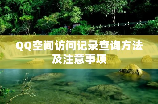 QQ空间访问记录查询方法及注意事项