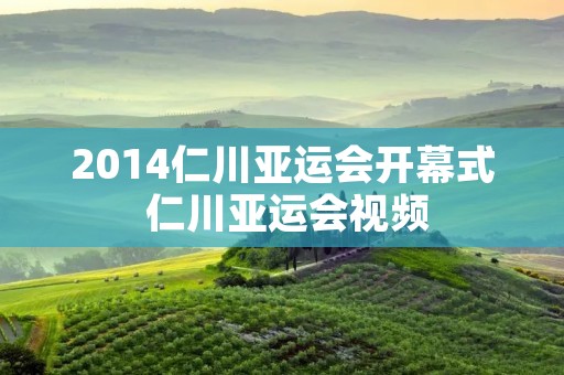2014仁川亚运会开幕式 仁川亚运会视频 2014仁川亚运会开幕式 仁川亚运会视频