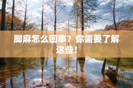 脚麻怎么回事?你需要了解这些! 脚麻怎么回事?你需要了解这些!