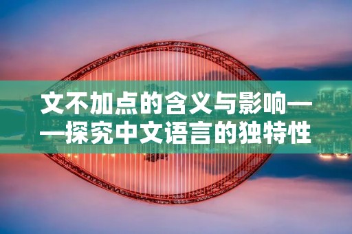 文不加点的含义与影响——探究中文语言的独特性 文不加点的含义与影响——探究中文语言的独特性